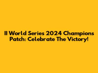 II World Series 2024 Champions Patch: Celebrate The Victory!