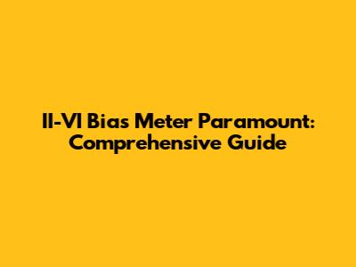 II-VI Bias Meter Paramount: Comprehensive Guide