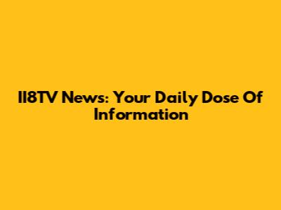 II8TV News: Your Daily Dose Of Information