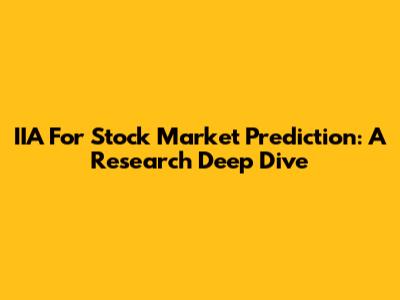 IIA For Stock Market Prediction: A Research Deep Dive