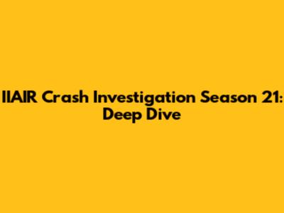 IIAIR Crash Investigation Season 21: Deep Dive