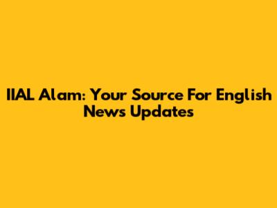 IIAL Alam: Your Source For English News Updates