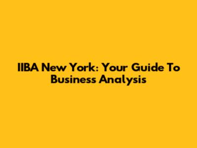 IIBA New York: Your Guide To Business Analysis