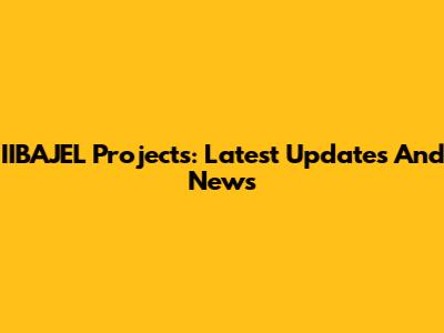 IIBAJEL Projects: Latest Updates And News