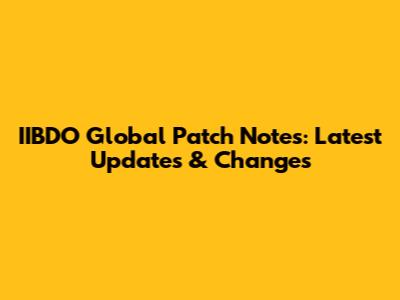 IIBDO Global Patch Notes: Latest Updates & Changes