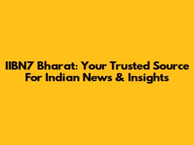 IIBN7 Bharat: Your Trusted Source For Indian News & Insights