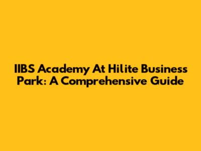 IIBS Academy At Hilite Business Park: A Comprehensive Guide