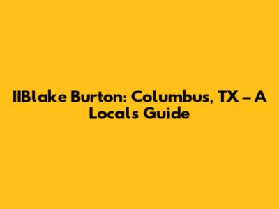 IIBlake Burton: Columbus, TX – A Local's Guide