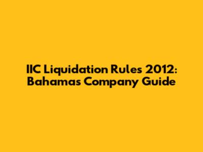 IIC Liquidation Rules 2012: Bahamas Company Guide