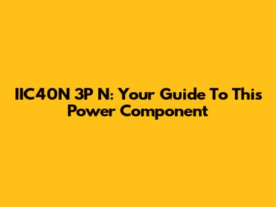 IIC40N 3P N: Your Guide To This Power Component
