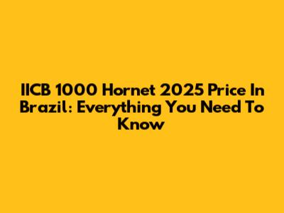 IICB 1000 Hornet 2025 Price In Brazil: Everything You Need To Know