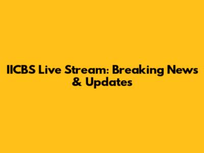 IICBS Live Stream: Breaking News & Updates