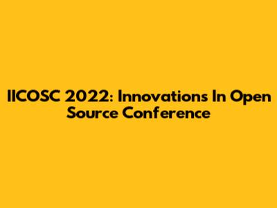 IICOSC 2022: Innovations In Open Source Conference