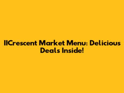 IICrescent Market Menu: Delicious Deals Inside!