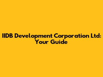 IIDB Development Corporation Ltd: Your Guide