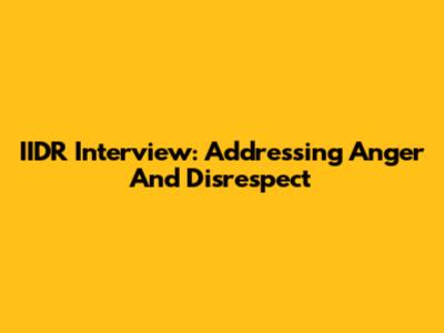 IIDR Interview: Addressing Anger And Disrespect
