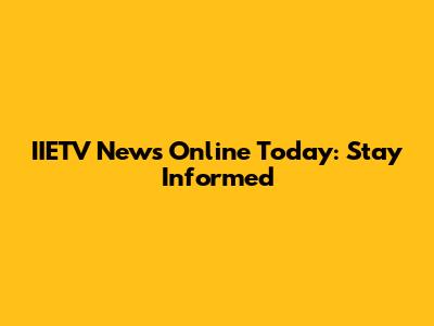 IIETV News Online Today: Stay Informed