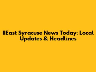 IIEast Syracuse News Today: Local Updates & Headlines