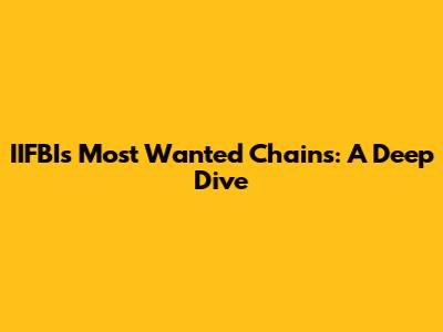 IIFBI's Most Wanted Chains: A Deep Dive