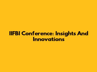 IIFBI Conference: Insights And Innovations