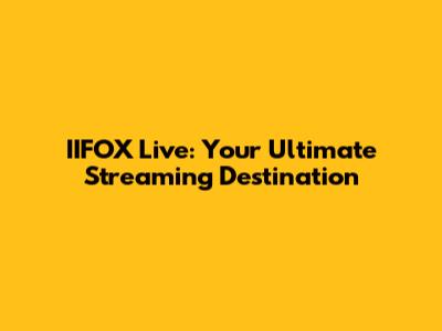 IIFOX Live: Your Ultimate Streaming Destination