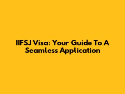 IIFSJ Visa: Your Guide To A Seamless Application