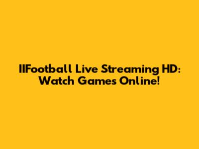 IIFootball Live Streaming HD: Watch Games Online!