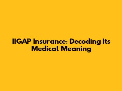 IIGAP Insurance: Decoding Its Medical Meaning