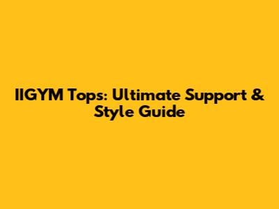 IIGYM Tops: Ultimate Support & Style Guide