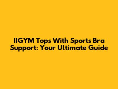 IIGYM Tops With Sports Bra Support: Your Ultimate Guide