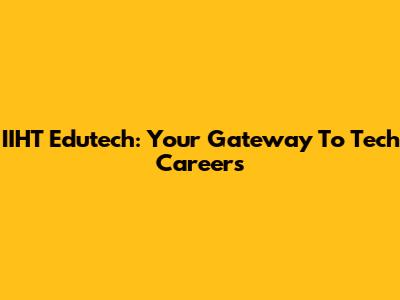 IIHT Edutech: Your Gateway To Tech Careers
