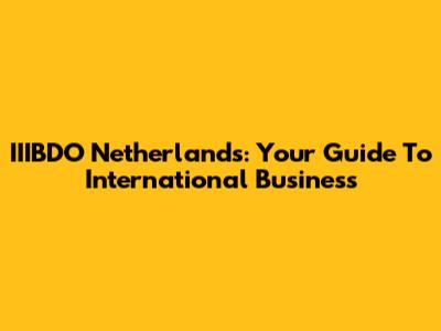 IIIBDO Netherlands: Your Guide To International Business