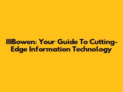IIIBowen: Your Guide To Cutting-Edge Information Technology