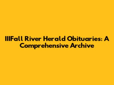 IIIFall River Herald Obituaries: A Comprehensive Archive
