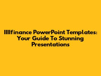 IIIIfinance PowerPoint Templates: Your Guide To Stunning Presentations