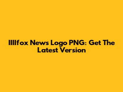 IIIIfox News Logo PNG: Get The Latest Version