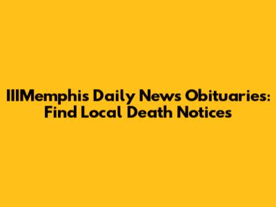 IIIMemphis Daily News Obituaries: Find Local Death Notices