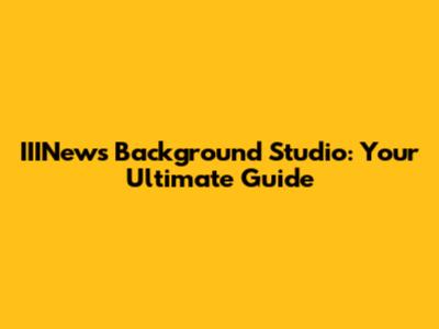 IIINews Background Studio: Your Ultimate Guide