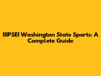 IIIPSEI Washington State Sports: A Complete Guide