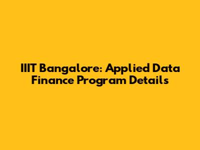 IIIT Bangalore: Applied Data Finance Program Details
