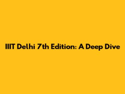 IIIT Delhi 7th Edition: A Deep Dive