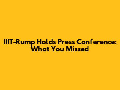 IIIT-Rump Holds Press Conference: What You Missed