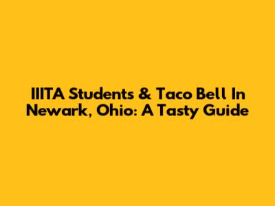 IIITA Students & Taco Bell In Newark, Ohio: A Tasty Guide