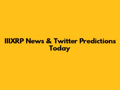 IIIXRP News & Twitter Predictions Today
