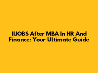 IIJOBS After MBA In HR And Finance: Your Ultimate Guide