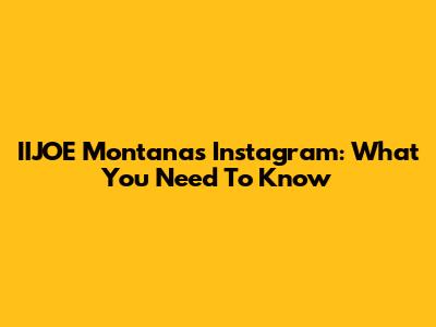 IIJOE Montana's Instagram: What You Need To Know