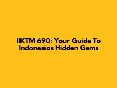 IIKTM 690: Your Guide To Indonesia's Hidden Gems