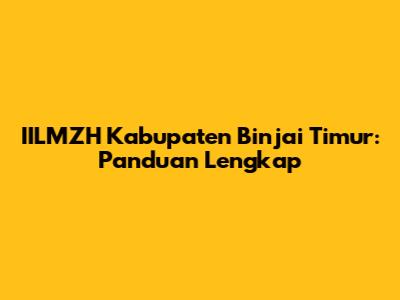 IILMZH Kabupaten Binjai Timur: Panduan Lengkap