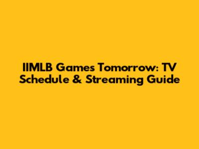 IIMLB Games Tomorrow: TV Schedule & Streaming Guide