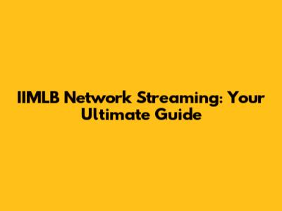 IIMLB Network Streaming: Your Ultimate Guide